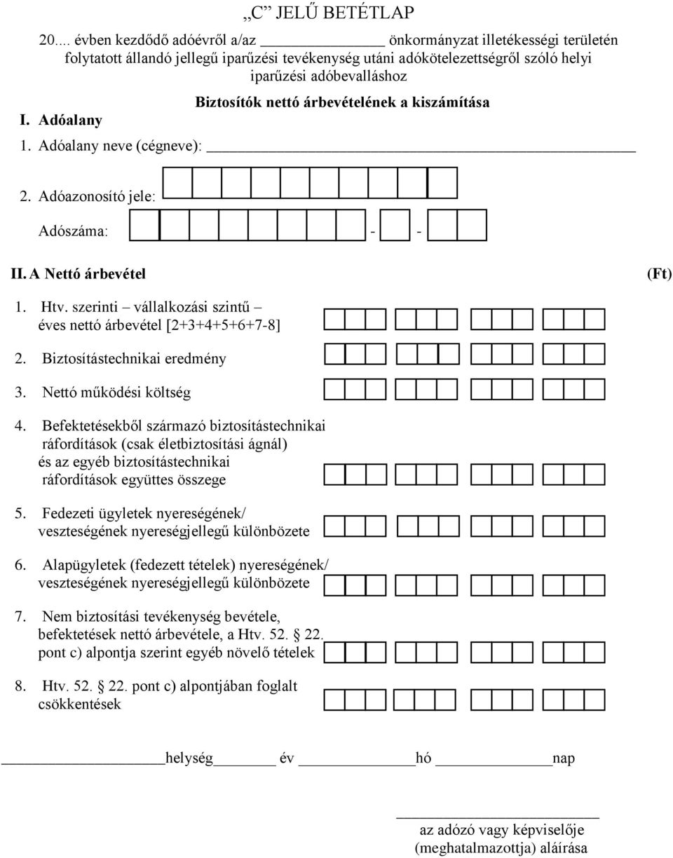 szerinti vállalkozási szintű éves nettó árbevétel [2+3+4+5+6+7-8] 2. Biztosítástechnikai eredmény 3. Nettó működési költség 4.