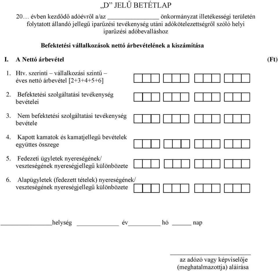 Befektetési vállalkozások nettó árbevételének a kiszámítása I. A Nettó árbevétel (Ft) 1. Htv. szerinti vállalkozási szintű éves nettó árbevétel [2+3+4+5+6] 2.