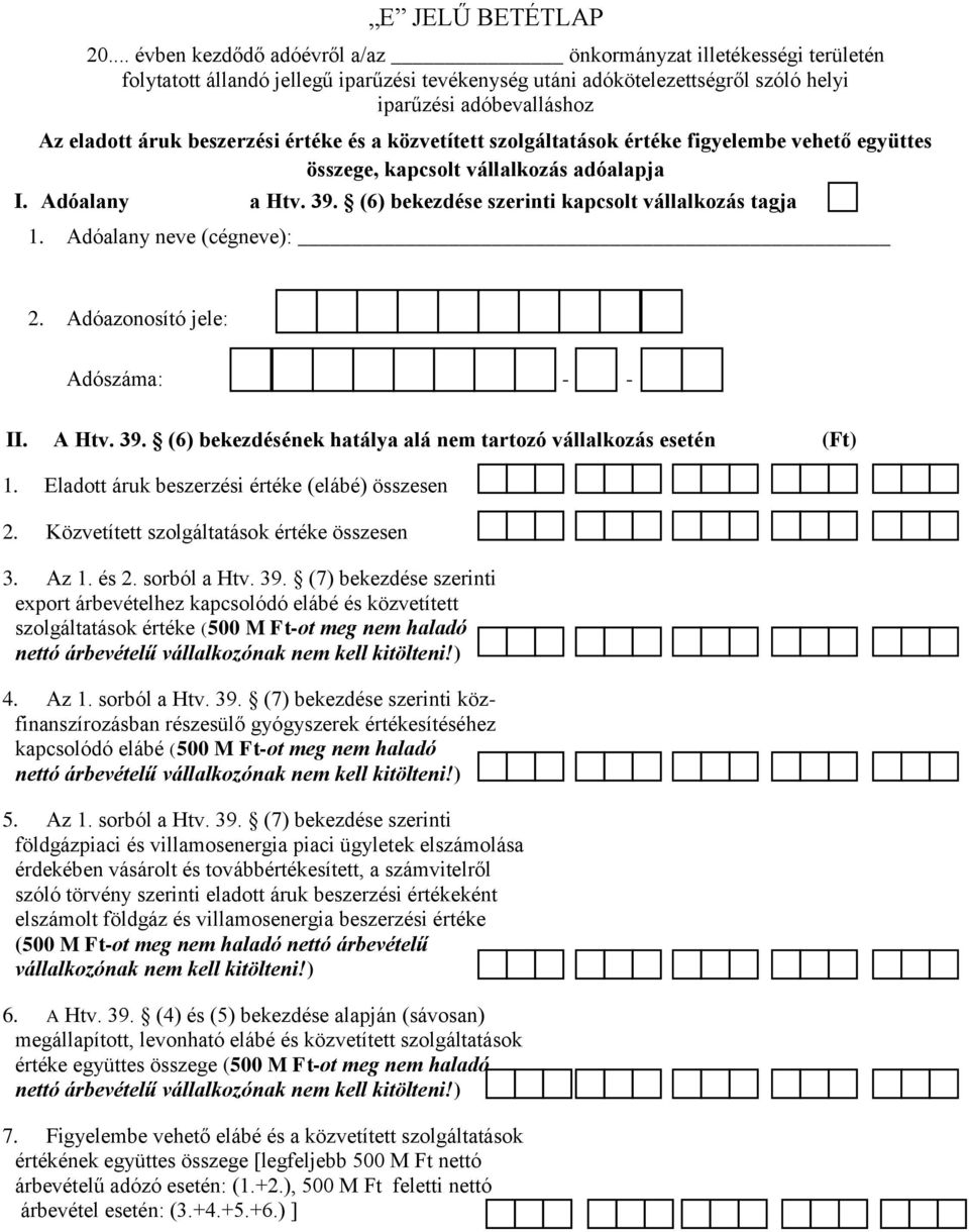 beszerzési értéke és a közvetített szolgáltatások értéke figyelembe vehető együttes összege, kapcsolt vállalkozás adóalapja I. Adóalany a Htv. 39. (6) bekezdése szerinti kapcsolt vállalkozás tagja 1.