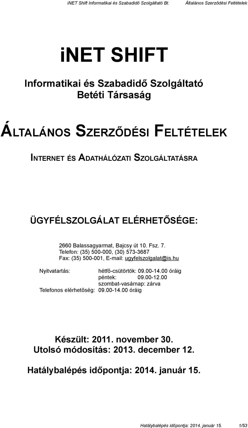 Telefon: (35) 500-000, (30) 573-3687 Fax: (35) 500-001, E-mail: ugyfelszolgalat@is.hu Nyitvatartás: hétfő-csütörtök: 09.00-14.00 óráig péntek: 09.