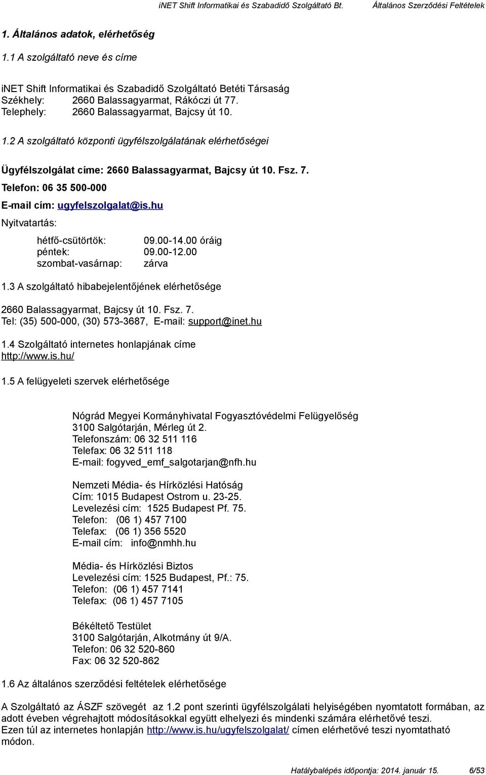 Telefon: 06 35 500-000 E-mail cím: ugyfelszolgalat@is.hu Nyitvatartás: hétfő-csütörtök: 09.00-14.00 óráig péntek: 09.00-12.00 szombat-vasárnap: zárva 1.