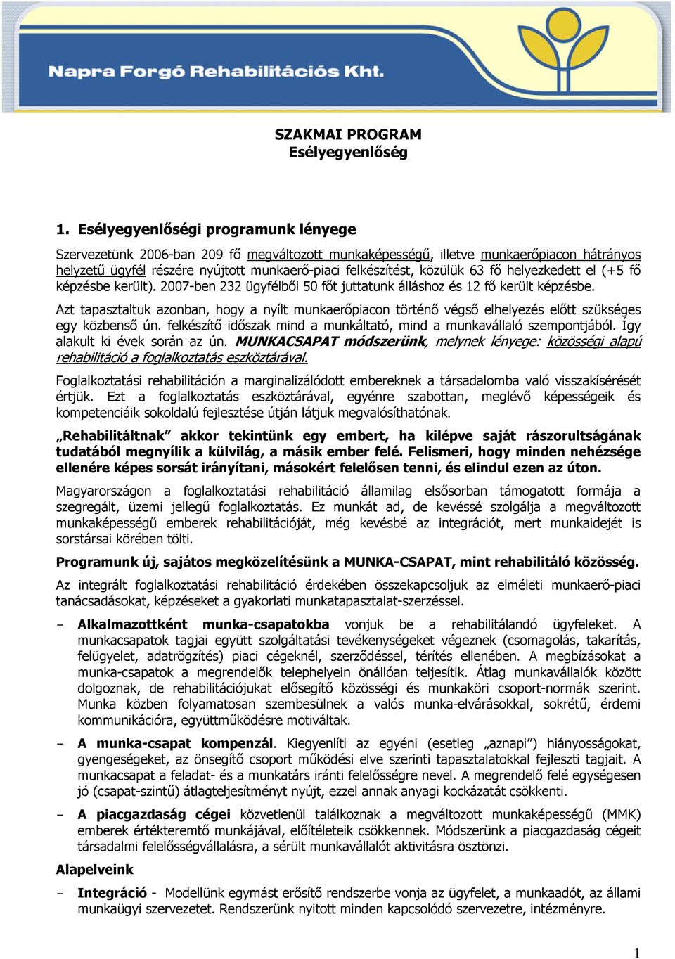 Azt tapasztaltuk azonban, hogy a nyílt munkaerıpiacon történı végsı elhelyezés elıtt szükséges egy közbensı ún. felkészítı idıszak mind a munkáltató, mind a munkavállaló szempontjából.