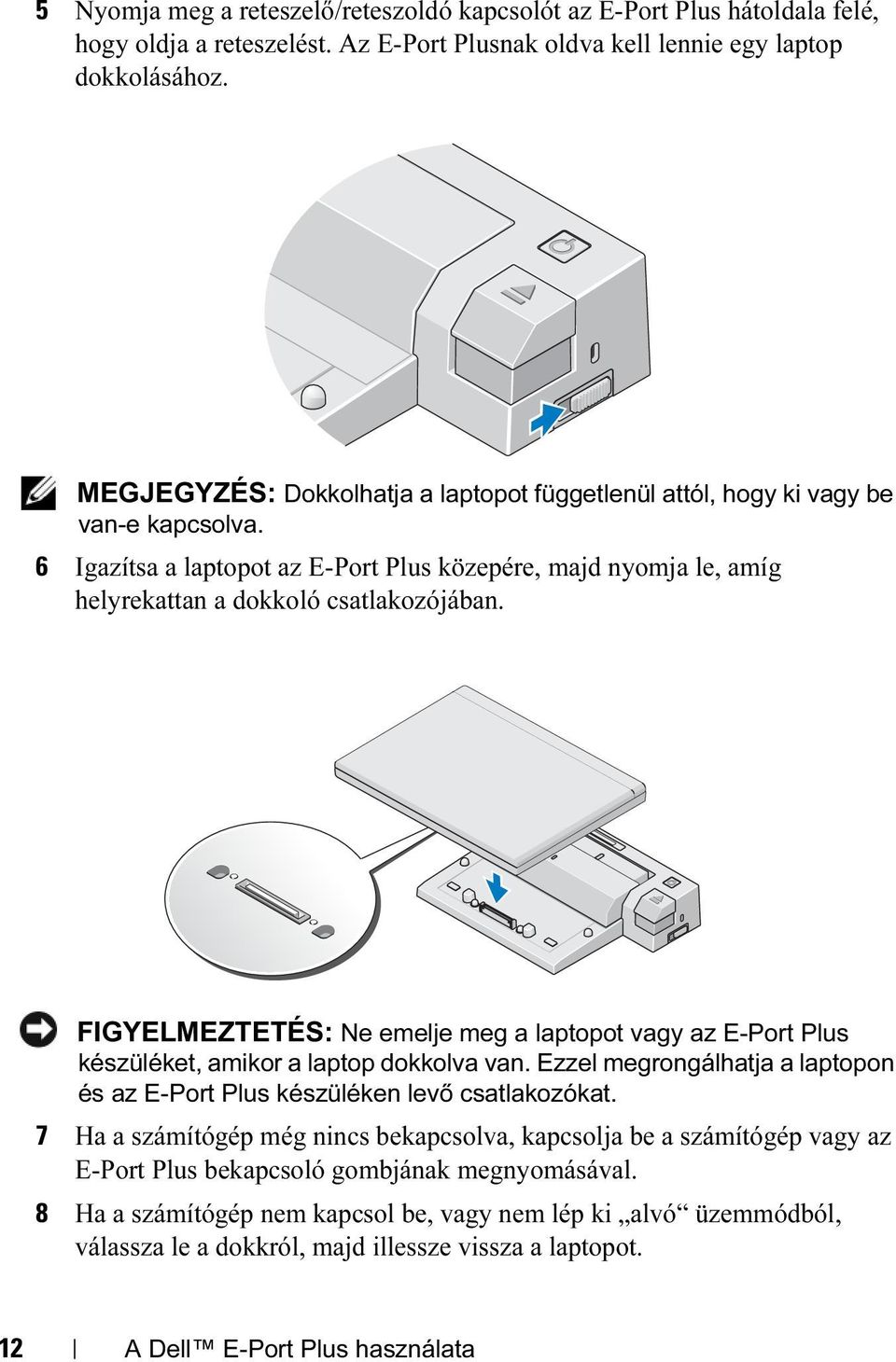 FIGYELMEZTETÉS: Ne emelje meg a laptopot vagy az E-Port Plus készüléket, amikor a laptop dokkolva van. Ezzel megrongálhatja a laptopon és az E-Port Plus készüléken levő csatlakozókat.