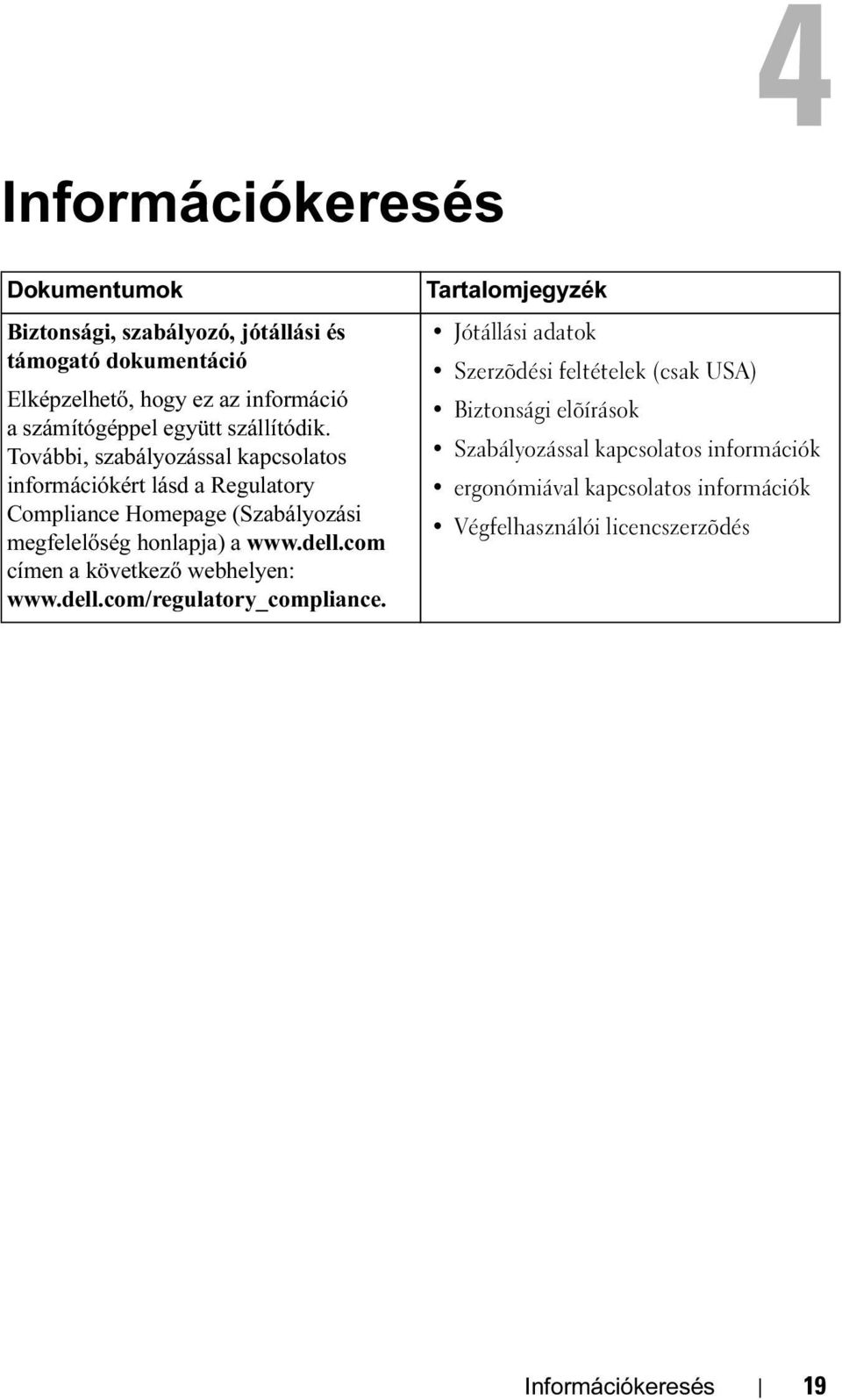 További, szabályozással kapcsolatos információkért lásd a Regulatory Compliance Homepage (Szabályozási megfelelőség honlapja) a www.dell.