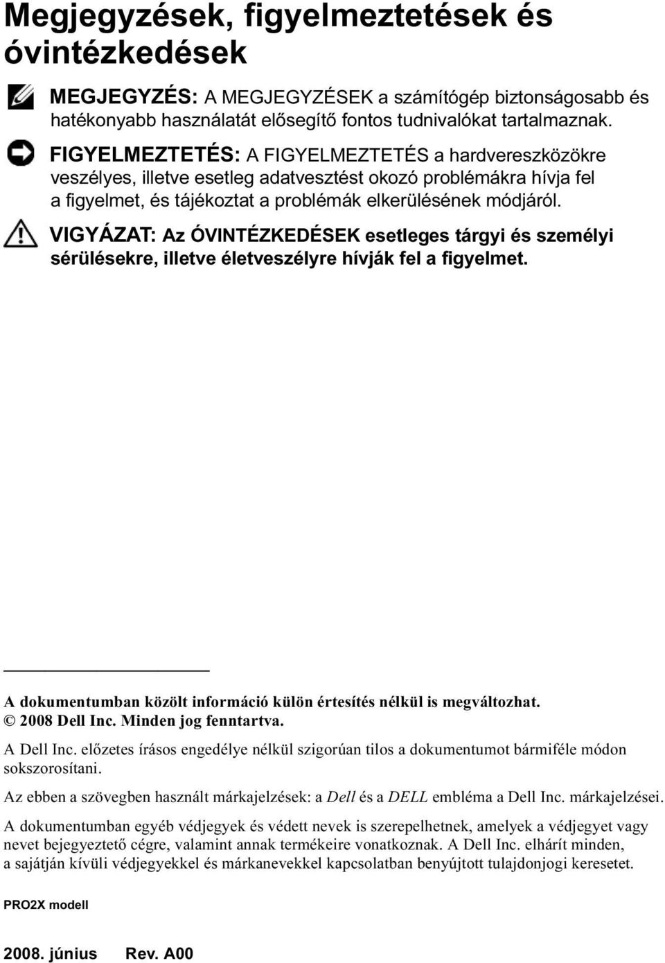 VIGYÁZAT: Az ÓVINTÉZKEDÉSEK esetleges tárgyi és személyi sérülésekre, illetve életveszélyre hívják fel a figyelmet. A dokumentumban közölt információ külön értesítés nélkül is megváltozhat.