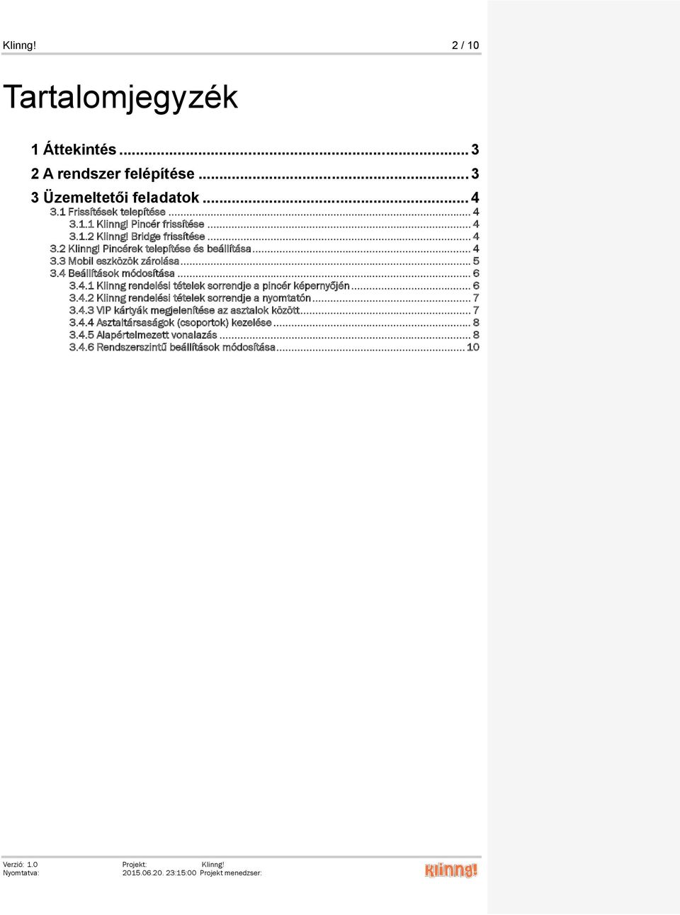 .. 6 3.4.2 Klinng rendelési tételek srrendje a nymtatón... 7 3.4.3 VIP kártyák megjelenítése az asztalk között... 7 3.4.4 Asztaltársaságk (csprtk) kezelése... 8 3.4.5 Alapértelmezett vnalazás.