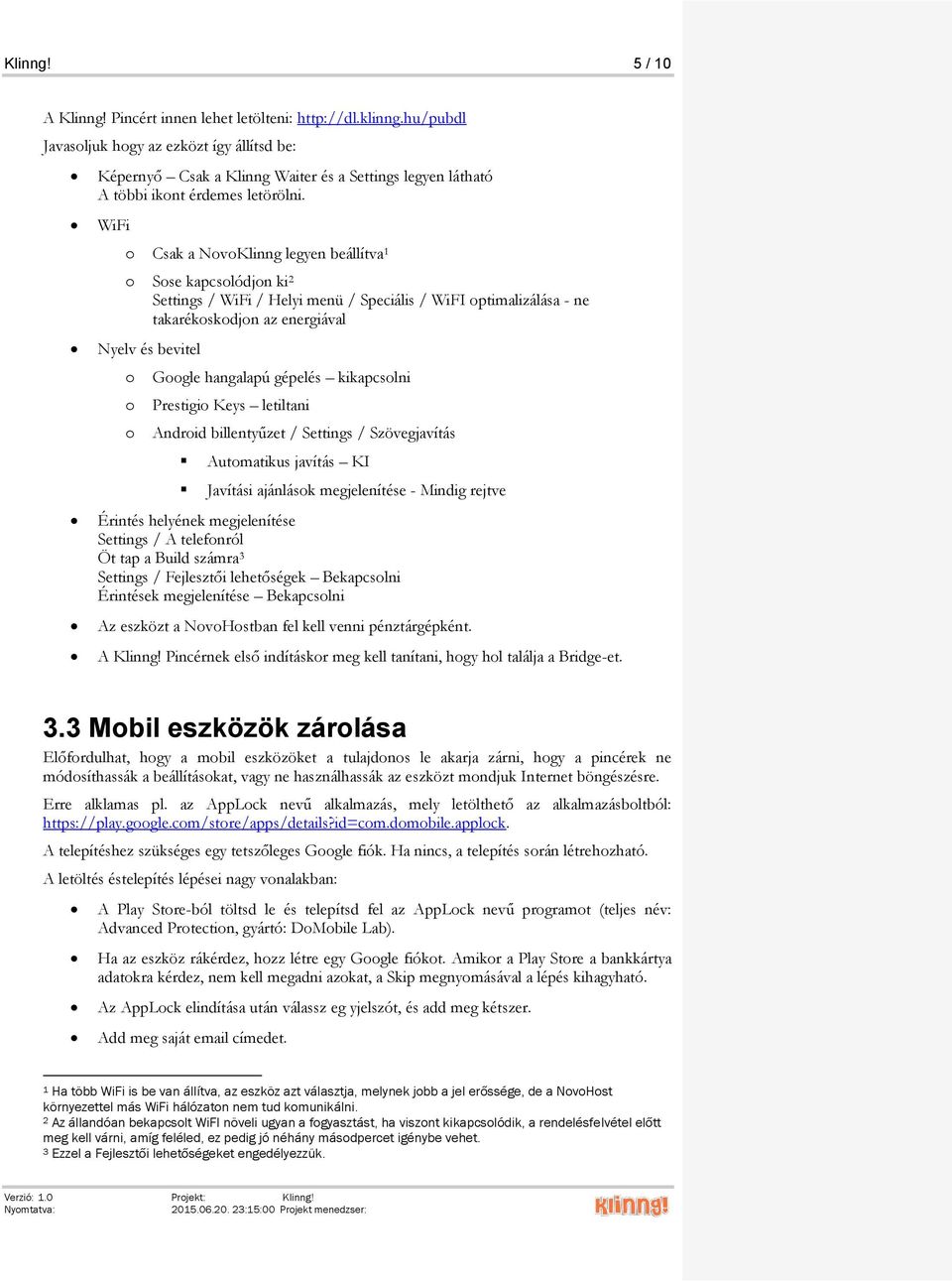 WiFi Csak a NvKlinng legyen beállítva 1 Sse kapcslódjn ki 2 Settings / WiFi / Helyi menü / Speciális / WiFI ptimalizálása - ne takarékskdjn az energiával Nyelv és bevitel Ggle hangalapú gépelés