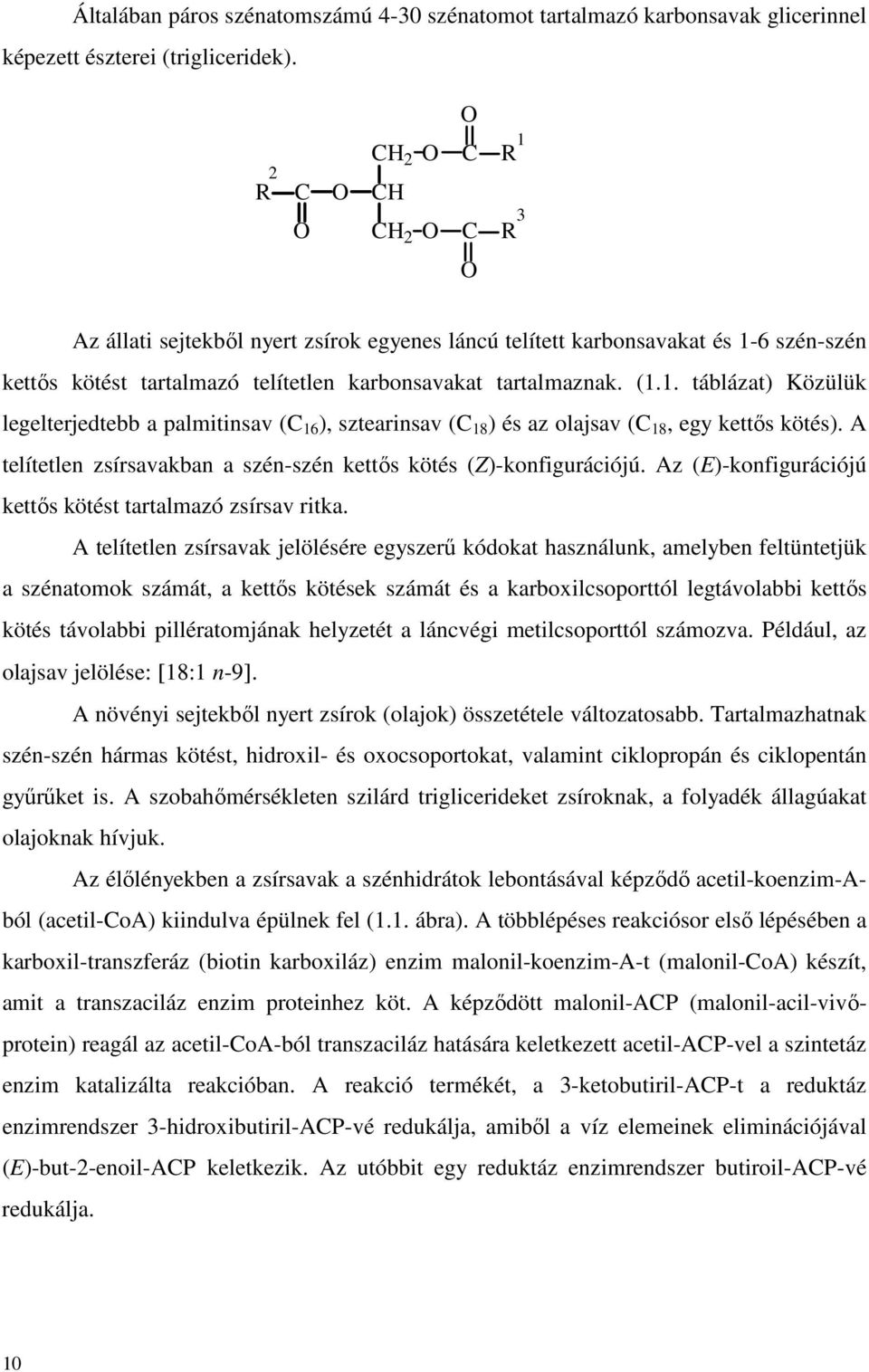 A telítetlen zsírsavakban a szén-szén kettıs kötés (Z)-konfigurációjú. Az (E)-konfigurációjú kettıs kötést tartalmazó zsírsav ritka.