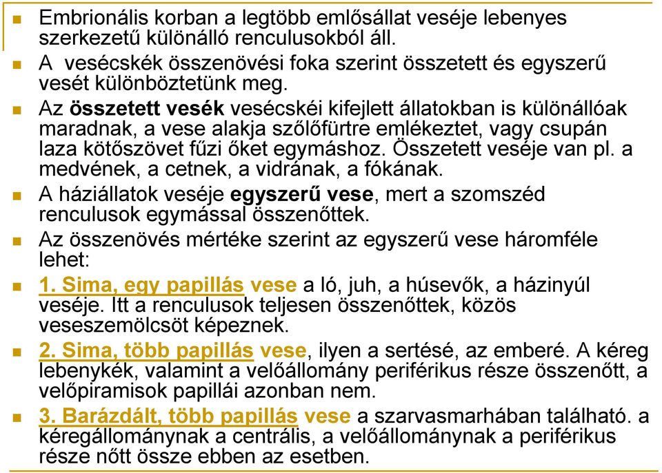 a medvének, a cetnek, a vidrának, a fókának. A háziállatok veséje egyszerű vese, mert a szomszéd renculusok egymással összenőttek. Az összenövés mértéke szerint az egyszerű vese háromféle lehet: 1.