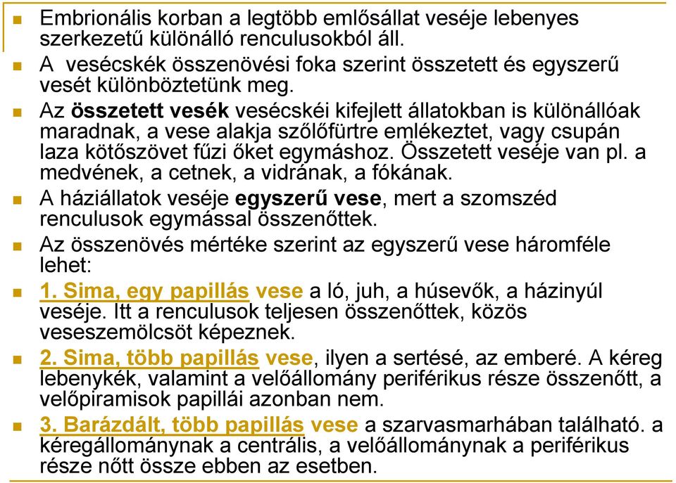 a medvének, a cetnek, a vidrának, a fókának. A háziállatok veséje egyszerű vese, mert a szomszéd renculusok egymással összenőttek. Az összenövés mértéke szerint az egyszerű vese háromféle lehet: 1.