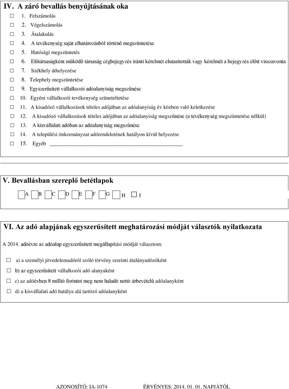 Egyszerűsített vállalkozói adóalanyiság megszűnése 10. Egyéni vállalkozói tevékenység szüneteltetése 11. A kisadózó vállalkozások tételes adójában az adóalanyiság év közben való keletkezése 12.