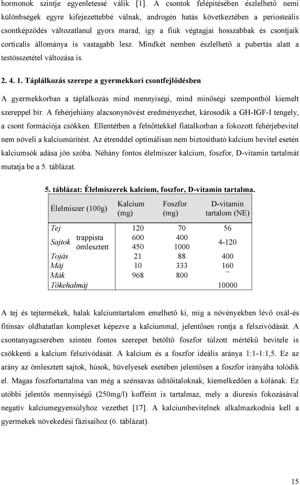 és csontjaik corticalis állománya is vastagabb lesz. Mindkét nemben észlelhető a pubertás alatt a testösszetétel változása is. 2. 4. 1.