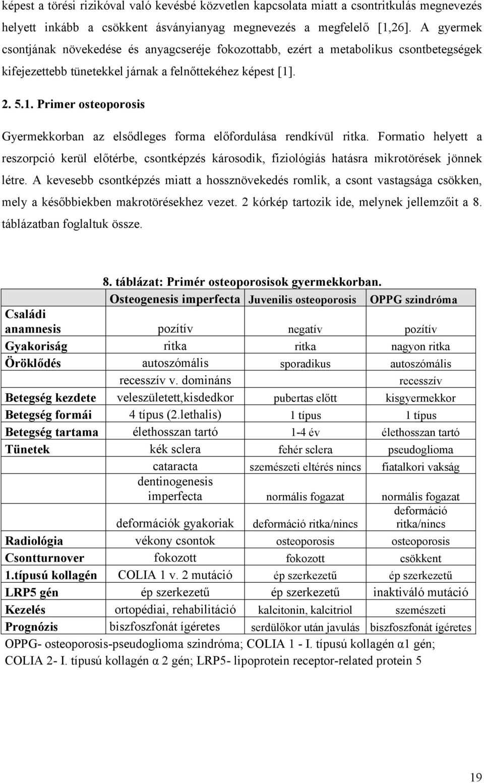 . 2. 5.1. Primer osteoporosis Gyermekkorban az elsődleges forma előfordulása rendkívül ritka.