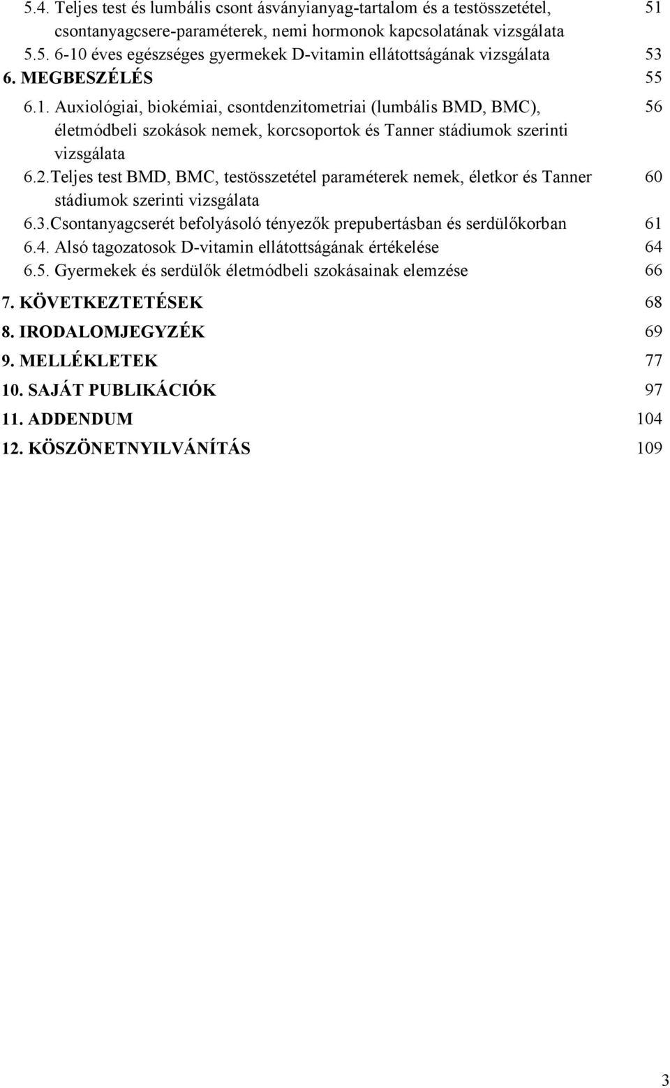 Teljes test BMD, BMC, testösszetétel paraméterek nemek, életkor és Tanner 60 stádiumok szerinti vizsgálata 6.3.Csontanyagcserét befolyásoló tényezők prepubertásban és serdülőkorban 61 6.4.