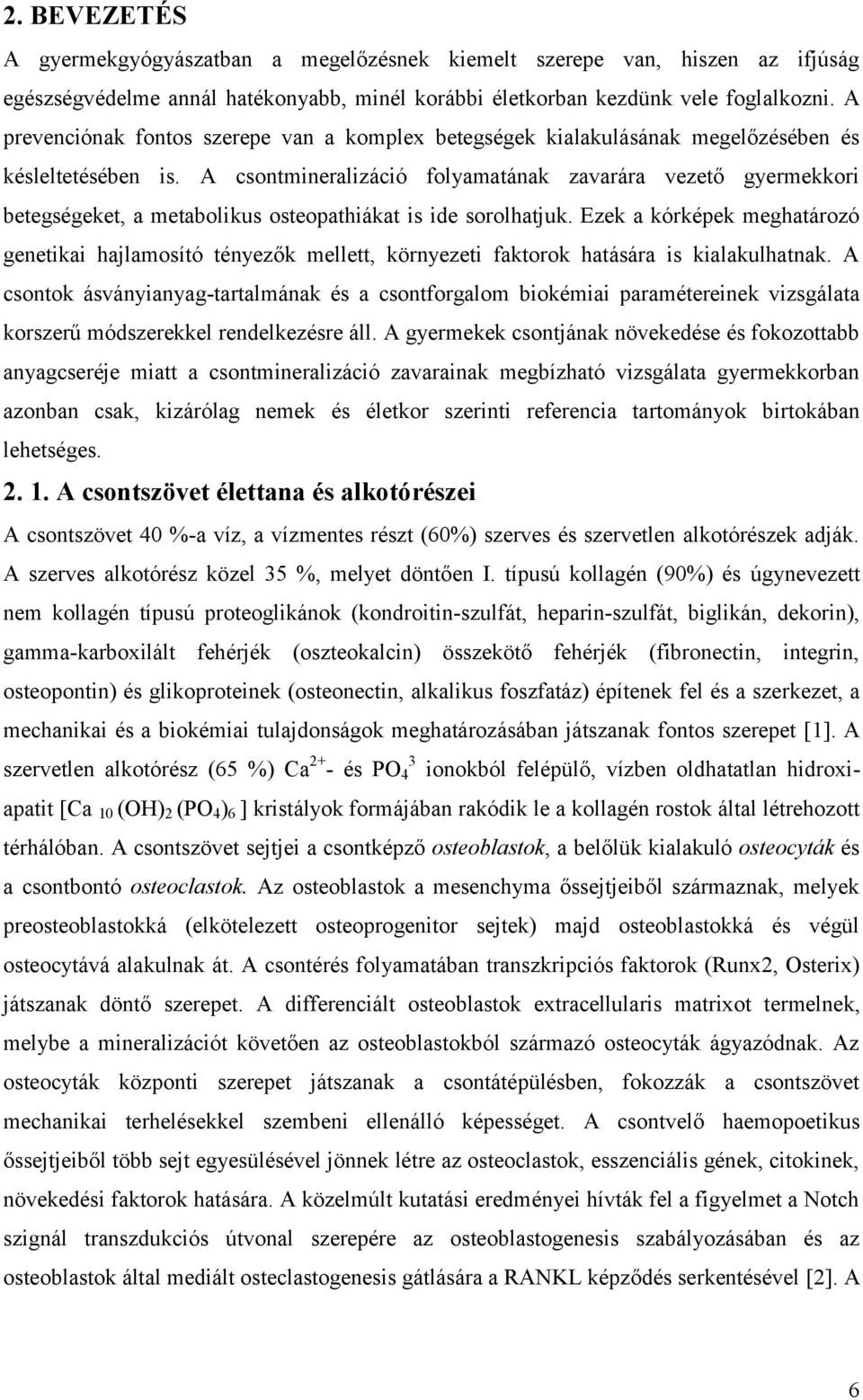 A csontmineralizáció folyamatának zavarára vezető gyermekkori betegségeket, a metabolikus osteopathiákat is ide sorolhatjuk.