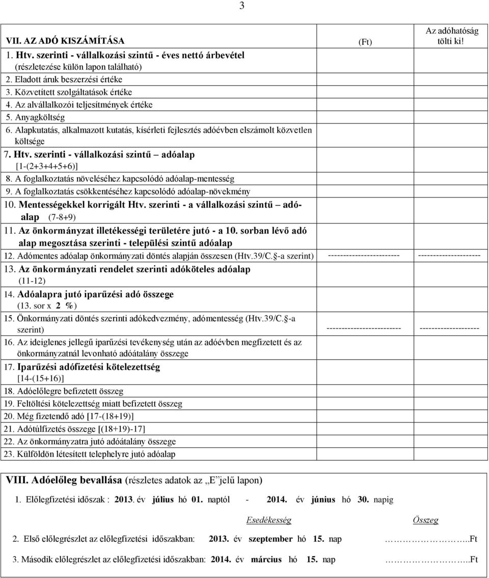 szerinti - vállalkozási szintű adóalap [1-(2+3+4+5+6)] 8. A foglalkoztatás növeléséhez kapcsolódó adóalap-mentesség 9. A foglalkoztatás csökkentéséhez kapcsolódó adóalap-növekmény 10.