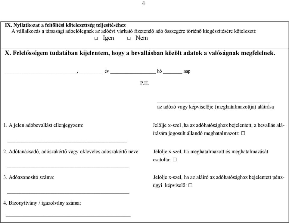 A jelen adóbevallást ellenjegyzem: Jelölje x-szel,ha az adóhatósághoz bejelentett, a bevallás aláírására jogosult állandó meghatalmazott: 2.