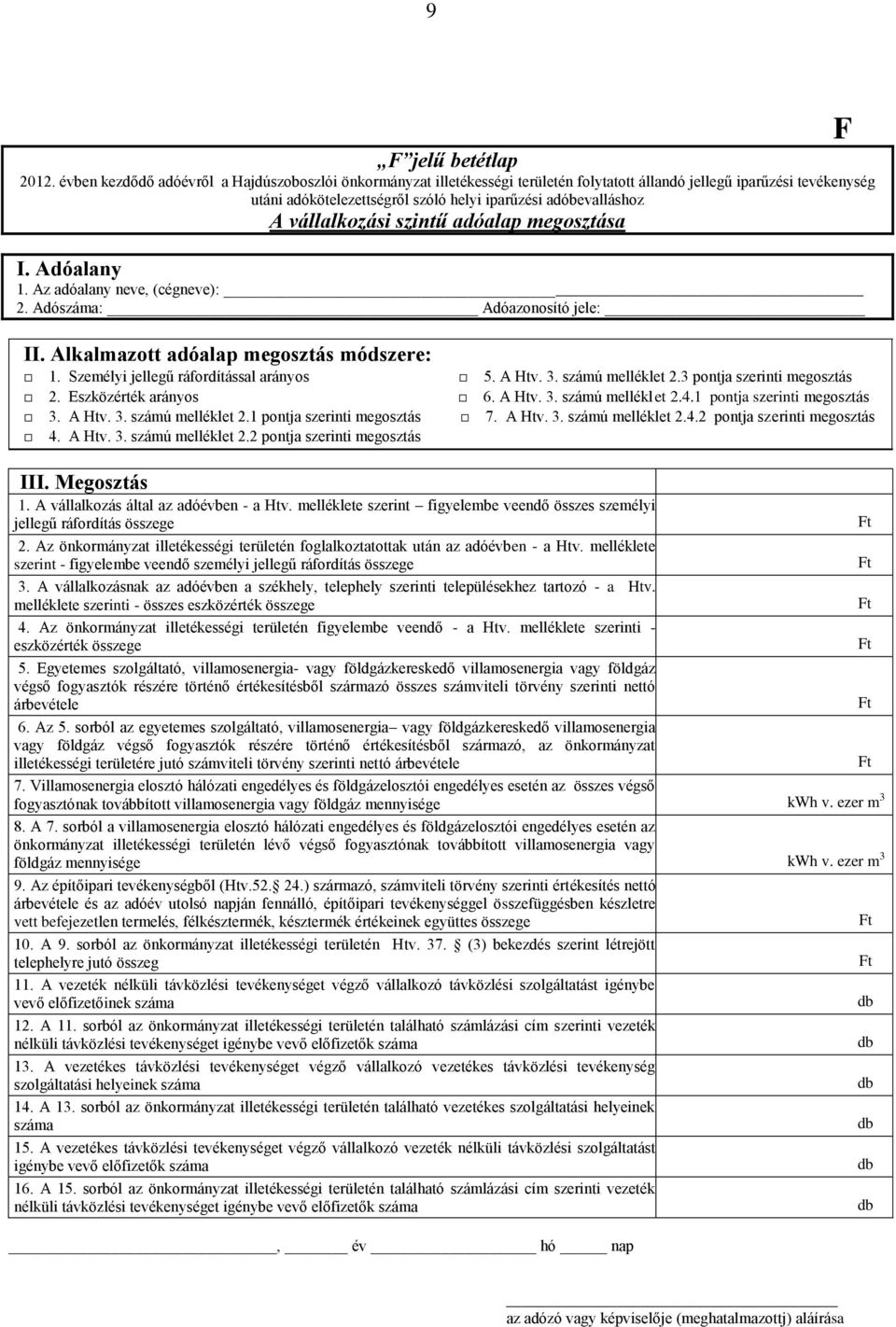 vállalkozási szintű adóalap megosztása 1. Az adóalany neve, (cégneve): 2. Adószáma: Adóazonosító jele: II. Alkalmazott adóalap megosztás módszere: 1. Személyi jellegű ráfordítással arányos 5. A Htv.