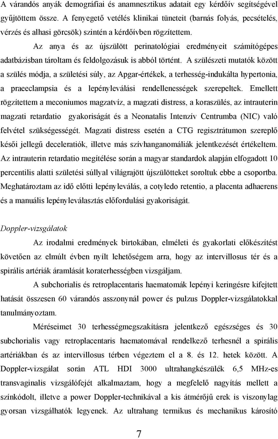 Az anya és az újszülött perinatológiai eredményeit számítógépes adatbázisban tároltam és feldolgozásuk is abból történt.