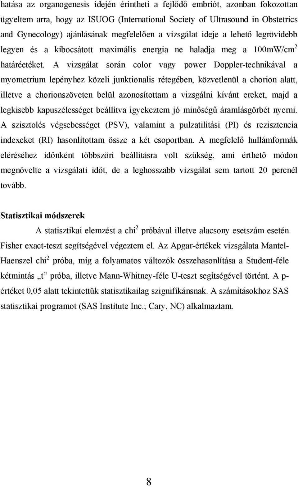 A vizsgálat során color vagy power Doppler-technikával a myometrium lepényhez közeli junktionalis rétegében, közvetlenül a chorion alatt, illetve a chorionszöveten belül azonosítottam a vizsgálni