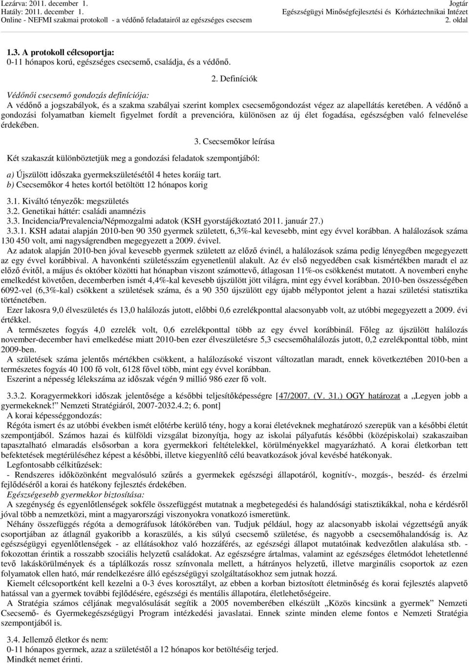 A védőnő a gondozási folyamatban kiemelt figyelmet fordít a prevencióra, különösen az új élet fogadása, egészségben való felnevelése érdekében. 3.