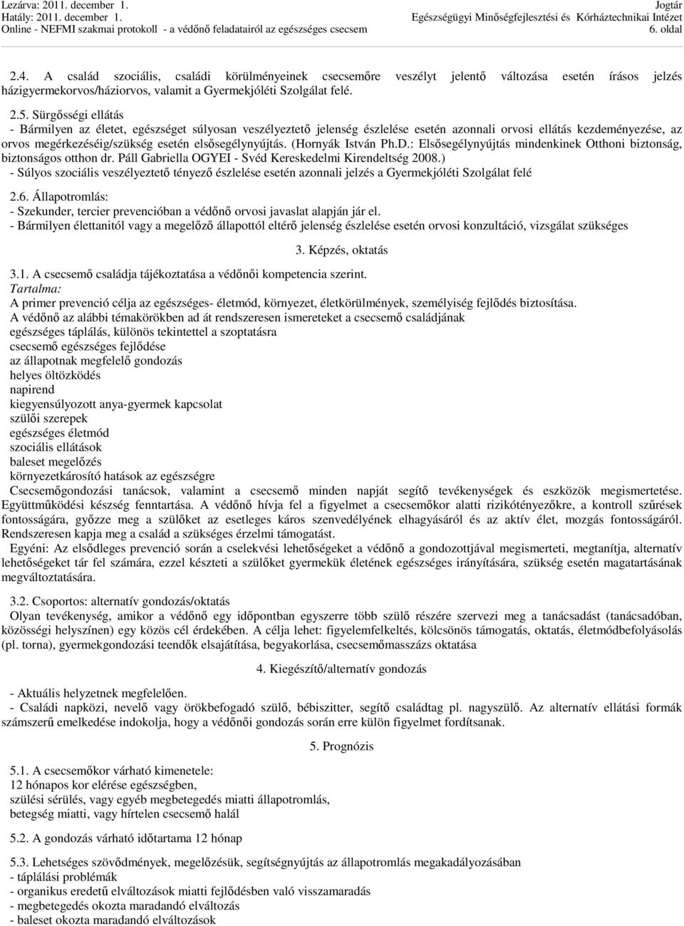 (Hornyák István Ph.D.: Elsősegélynyújtás mindenkinek Otthoni biztonság, biztonságos otthon dr. Páll Gabriella OGYEI - Svéd Kereskedelmi Kirendeltség 2008.