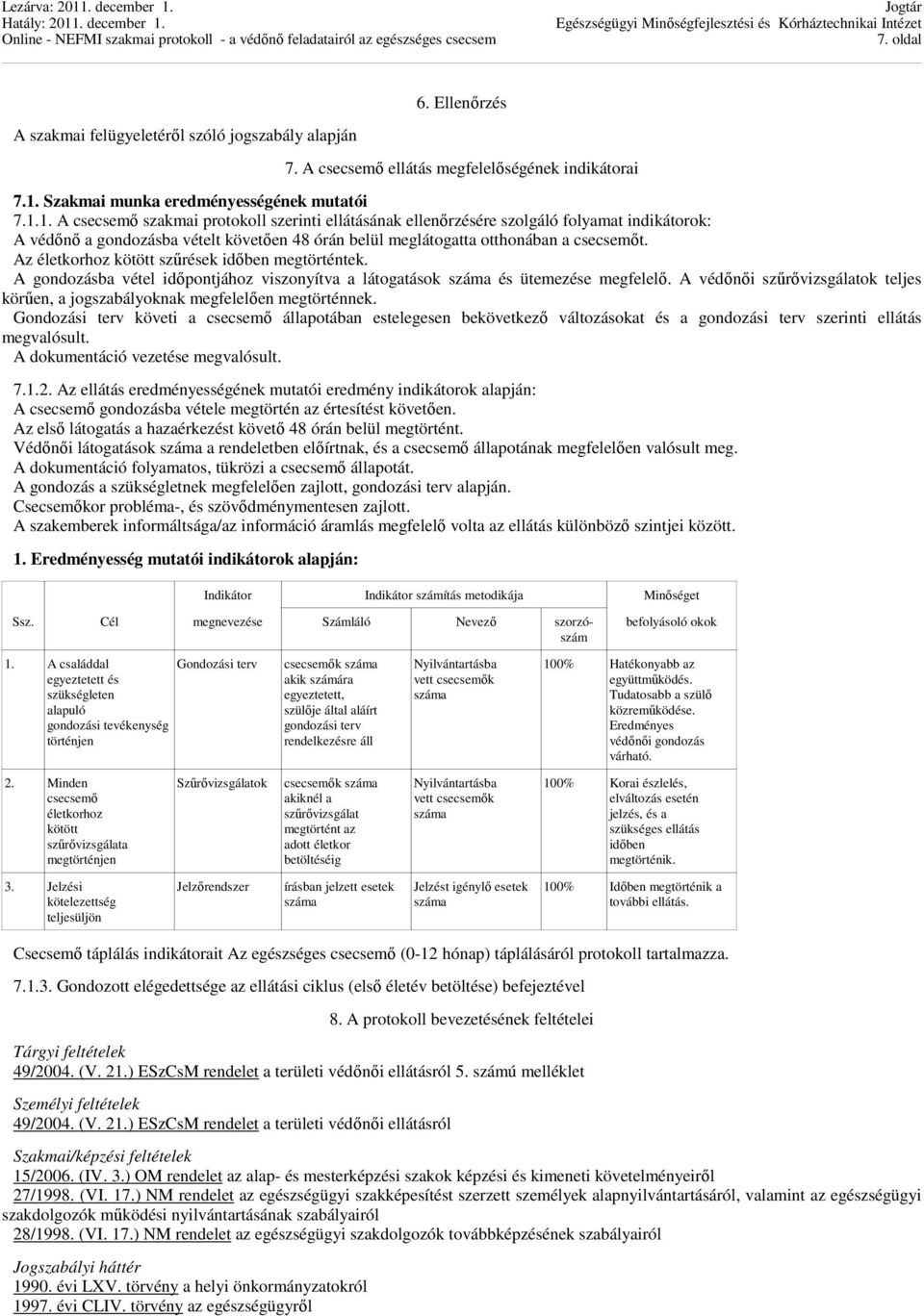 1. A csecsemő szakmai protokoll szerinti ellátásának ellenőrzésére szolgáló folyamat indikátorok: A védőnő a gondozásba vételt követően 48 órán belül meglátogatta otthonában a csecsemőt.