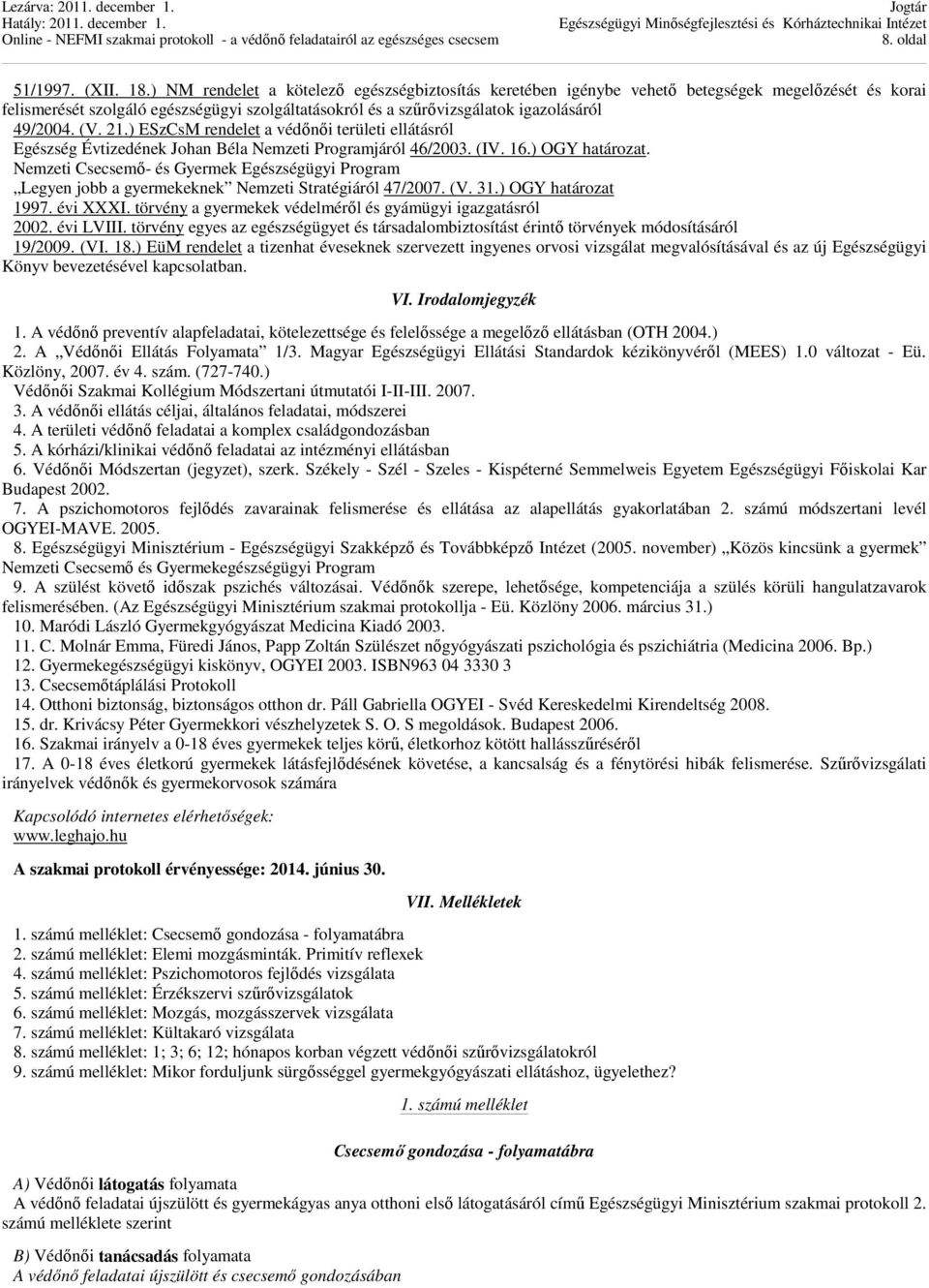 (V. 21.) ESzCsM rendelet a védőnői területi ellátásról Egészség Évtizedének Johan Béla Nemzeti Programjáról 46/2003. (IV. 16.) OGY határozat.