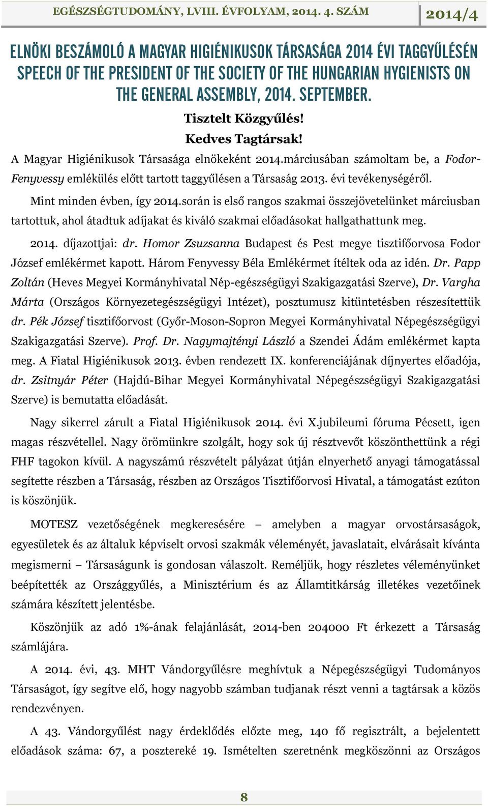 Mint minden évben, így 2014.során is első rangos szakmai összejövetelünket márciusban tartottuk, ahol átadtuk adíjakat és kiváló szakmai előadásokat hallgathattunk meg. 2014. díjazottjai: dr.