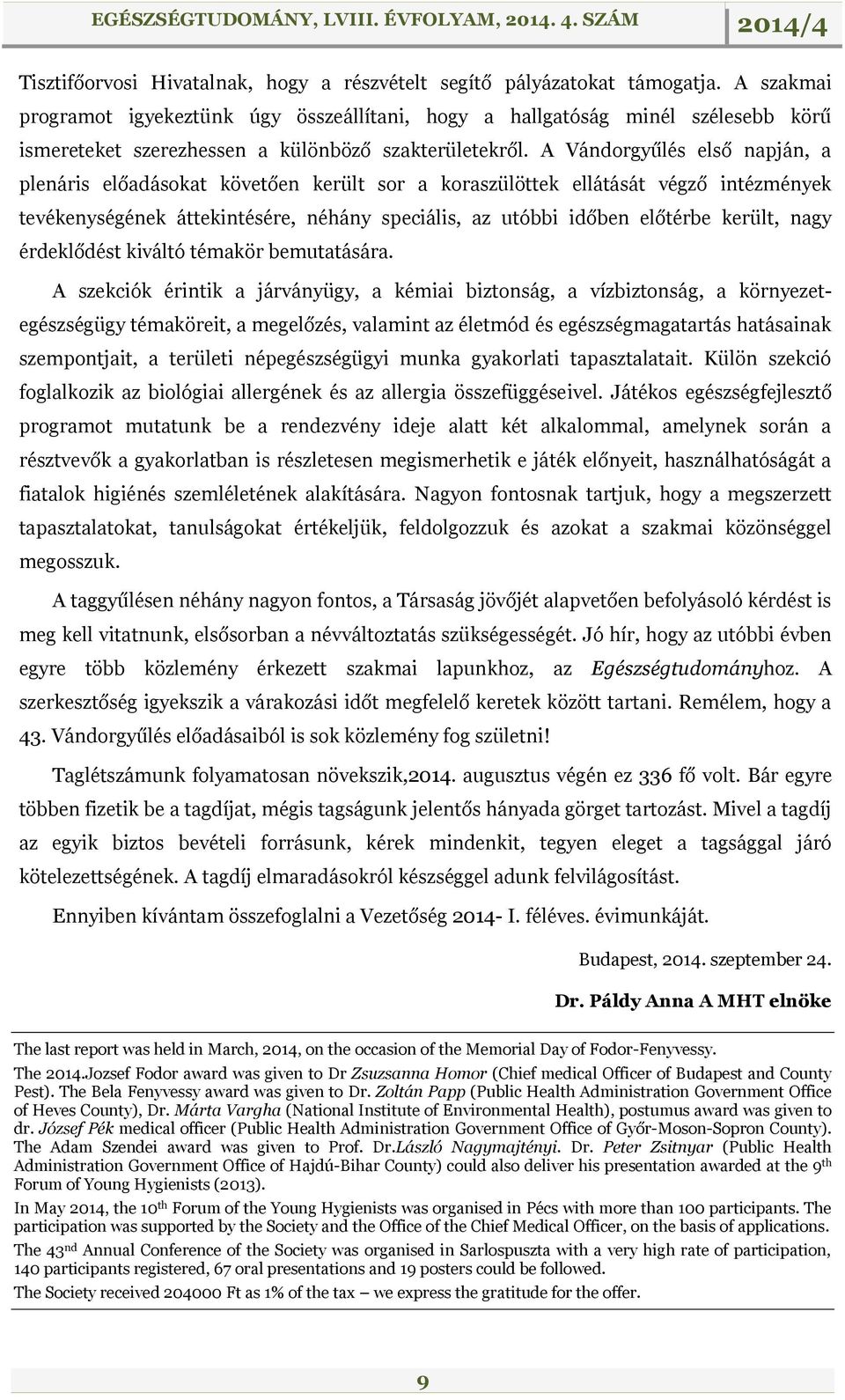 A Vándorgyűlés első napján, a plenáris előadásokat követően került sor a koraszülöttek ellátását végző intézmények tevékenységének áttekintésére, néhány speciális, az utóbbi időben előtérbe került,
