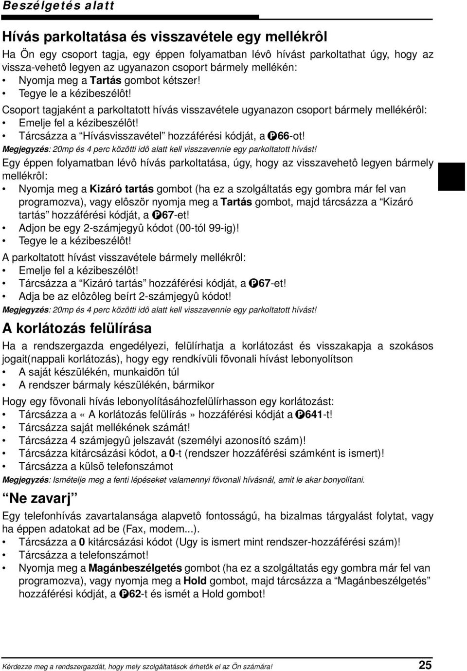 Tárcsázza a Hívásvisszavétel hozzáférési kódját, a 66-ot! Megjegyzés: 20mp és 4 perc közötti idô alatt kell visszavennie egy parkoltatott hívást!