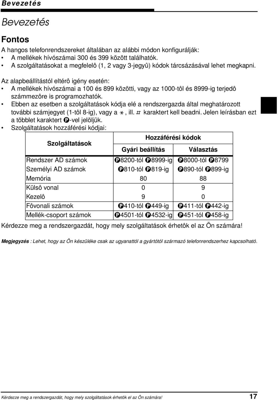 Az alapbeállítástól eltérô igény esetén: A mellékek hívószámai a 100 és 899 közötti, vagy az 1000-tôl és 8999-ig terjedô számmezôre is programozhatók.