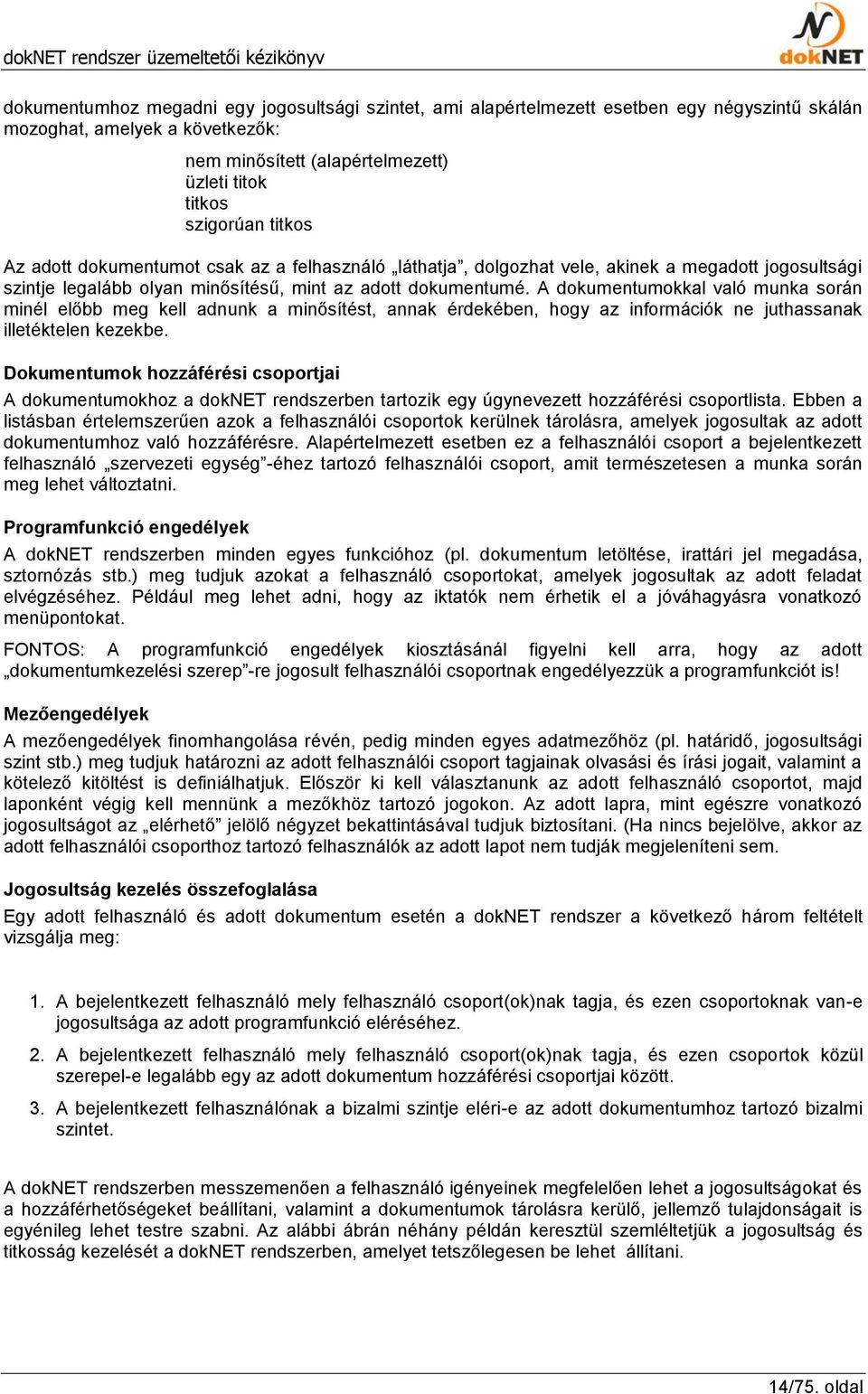 A dokumentumokkal való munka során minél előbb meg kell adnunk a minősítést, annak érdekében, hogy az információk ne juthassanak illetéktelen kezekbe.