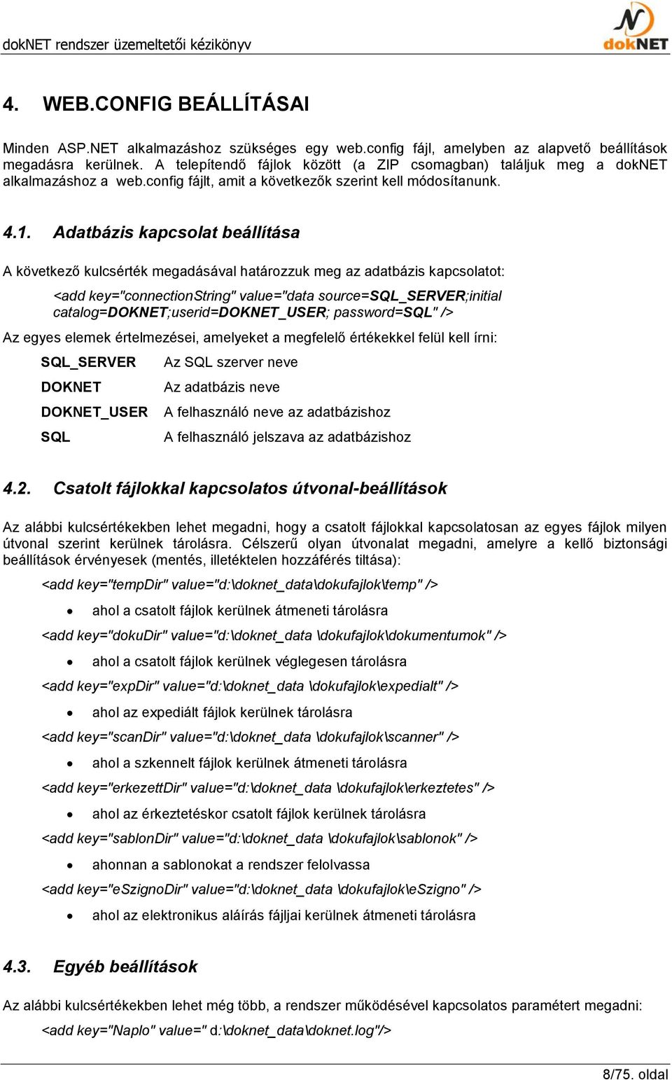 Adatbázis kapcsolat beállítása A következő kulcsérték megadásával határozzuk meg az adatbázis kapcsolatot: <add key="connectionstring" value="data source=sql_server;initial