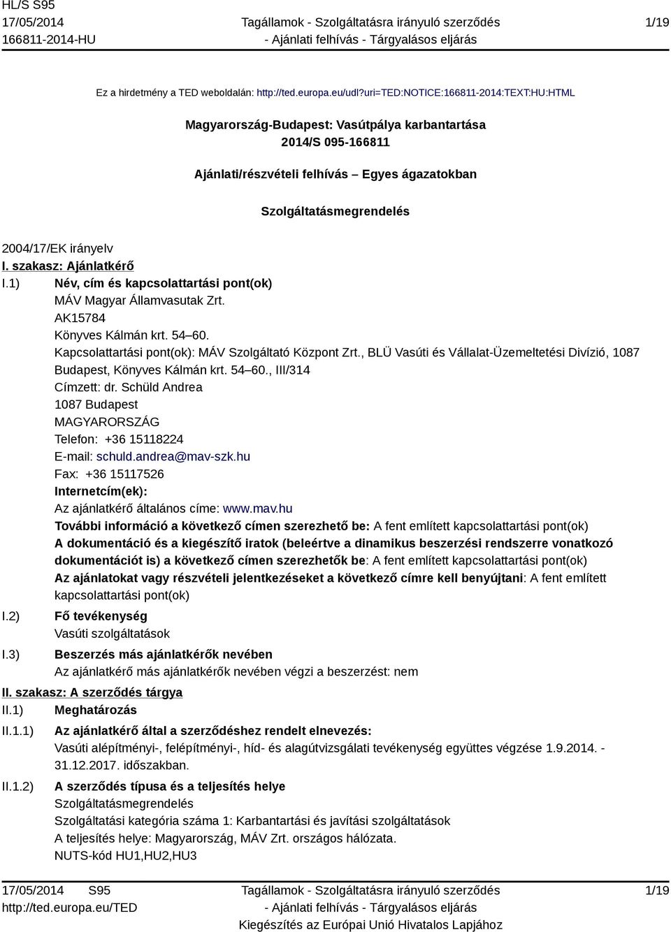 szakasz: Ajánlatkérő I.1) Név, cím és kapcsolattartási pont(ok) MÁV Magyar Államvasutak Zrt. AK15784 Könyves Kálmán krt. 54 60. Kapcsolattartási pont(ok): MÁV Szolgáltató Központ Zrt.