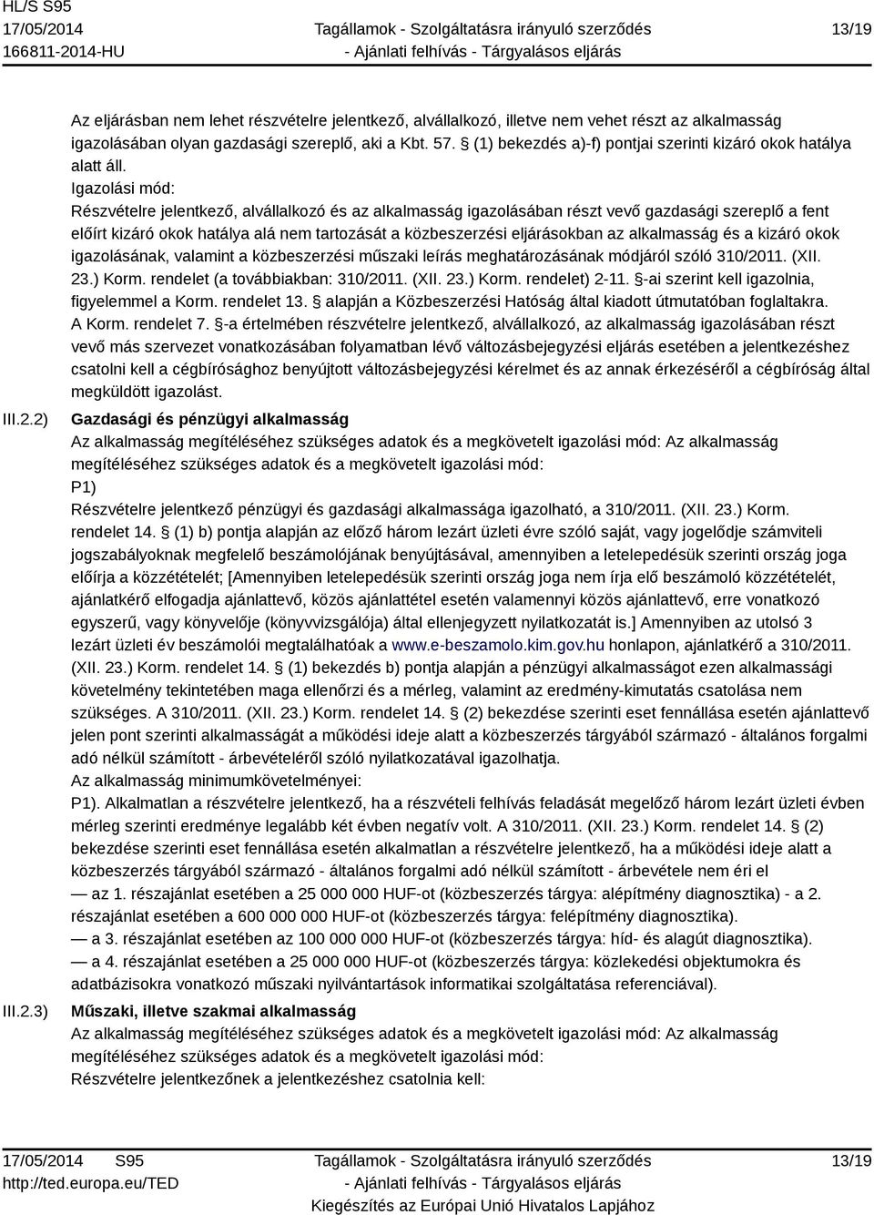 Igazolási mód: Részvételre jelentkező, alvállalkozó és az alkalmasság igazolásában részt vevő gazdasági szereplő a fent előírt kizáró okok hatálya alá nem tartozását a közbeszerzési eljárásokban az