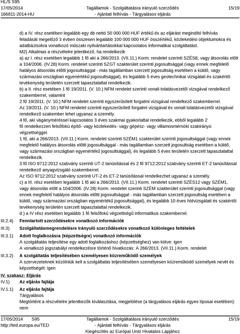 adatbázisokra vonatkozó műszaki nyilvántartásokkal kapcsolatos informatikai szolgáltatást. M2) Alkalmas a részvételre jelentkező, ha rendelkezik a) az I. rész esetében legalább 1 fő aki a 266/2013.