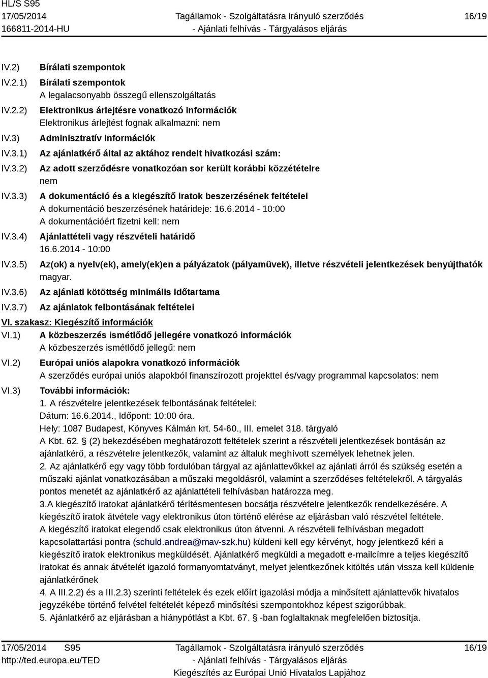 árlejtést fognak alkalmazni: nem Adminisztratív információk Az ajánlatkérő által az aktához rendelt hivatkozási szám: Az adott szerződésre vonatkozóan sor került korábbi közzétételre nem A