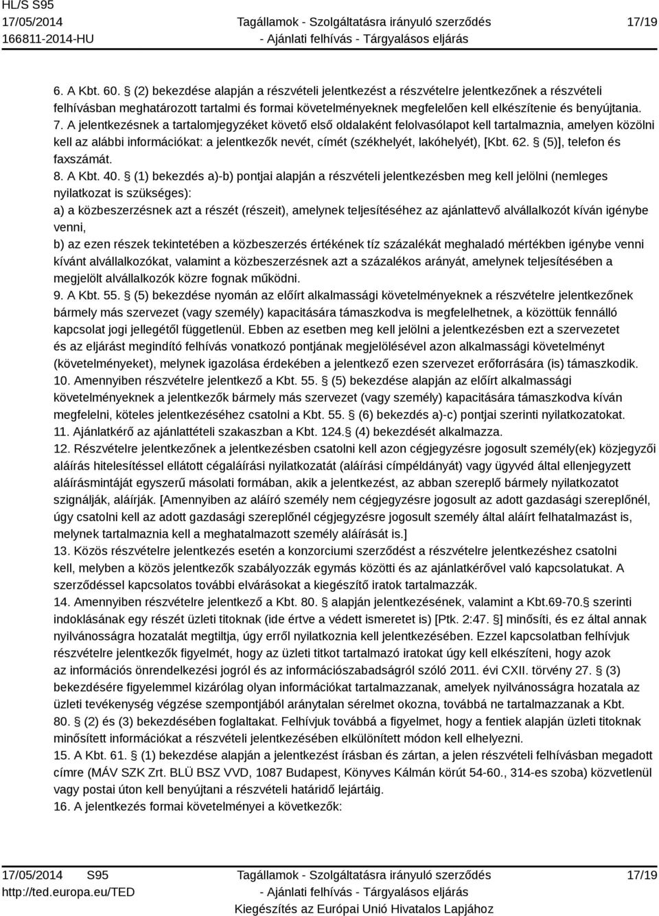 A jelentkezésnek a tartalomjegyzéket követő első oldalaként felolvasólapot kell tartalmaznia, amelyen közölni kell az alábbi információkat: a jelentkezők nevét, címét (székhelyét, lakóhelyét), [Kbt.
