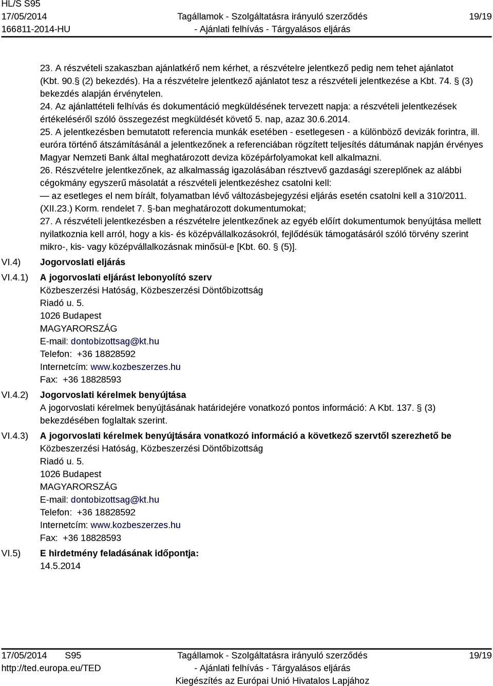 Az ajánlattételi felhívás és dokumentáció megküldésének tervezett napja: a részvételi jelentkezések értékeléséről szóló összegezést megküldését követő 5. nap, azaz 30.6.2014. 25.