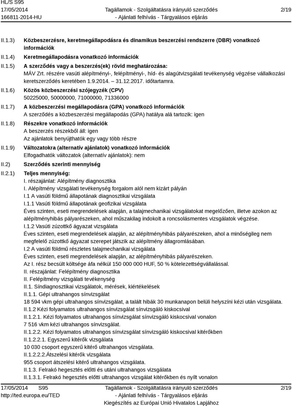 részére vasúti alépítményi-, felépítményi-, híd- és alagútvizsgálati tevékenység végzése vállalkozási keretszerződés keretében 1.9.2014. 31.12.2017. időtartamra.