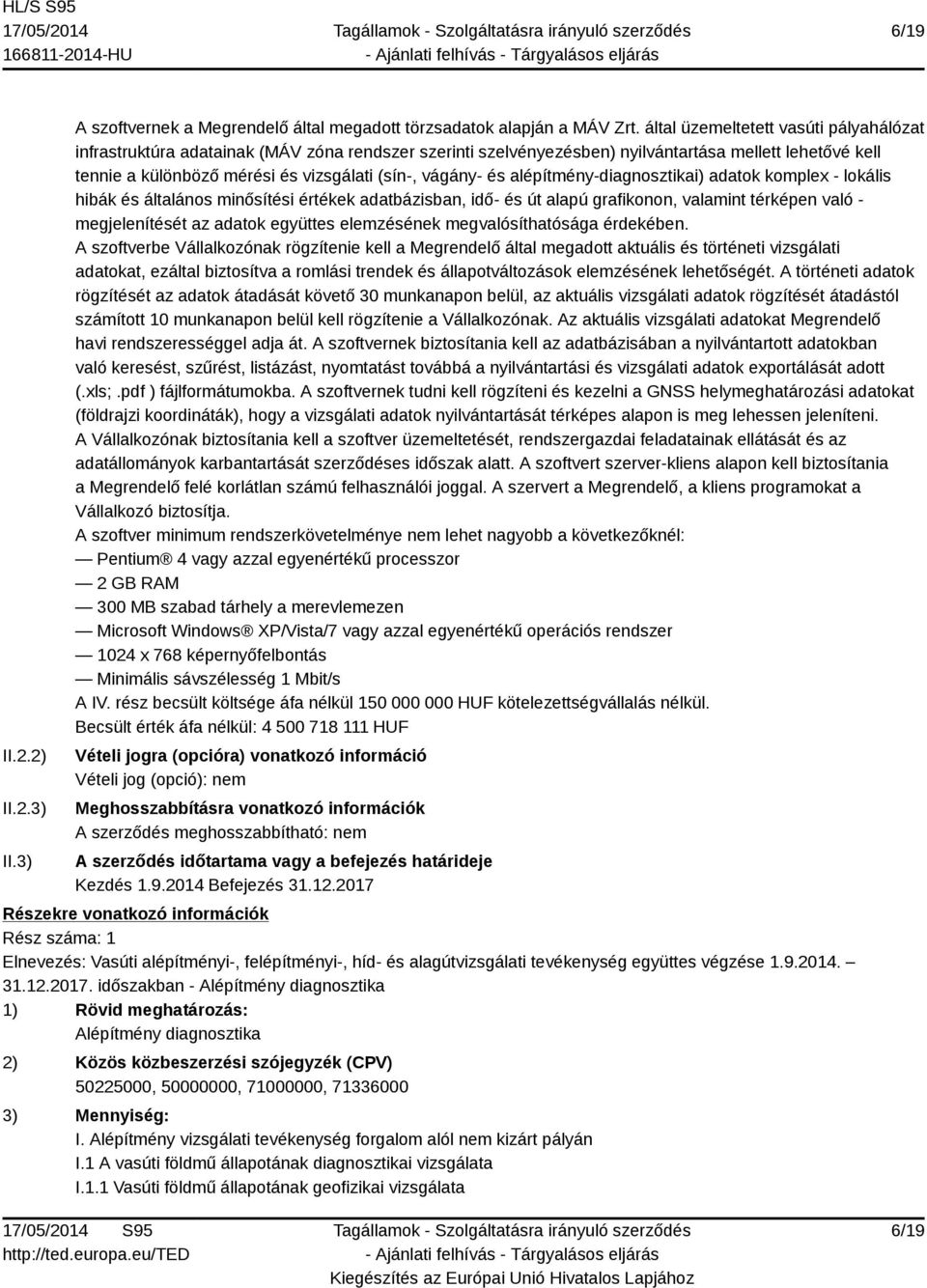 vágány- és alépítmény-diagnosztikai) adatok komplex - lokális hibák és általános minősítési értékek adatbázisban, idő- és út alapú grafikonon, valamint térképen való - megjelenítését az adatok