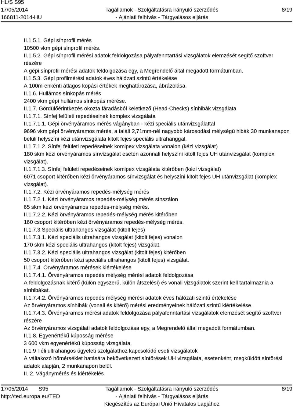 5.3. Gépi profilmérési adatok éves hálózati szintű értékelése A 100m-enkénti átlagos kopási értékek meghatározása, ábrázolása. II.1.6. Hullámos sínkopás mérés 2400 vkm gépi hullámos sínkopás mérése.