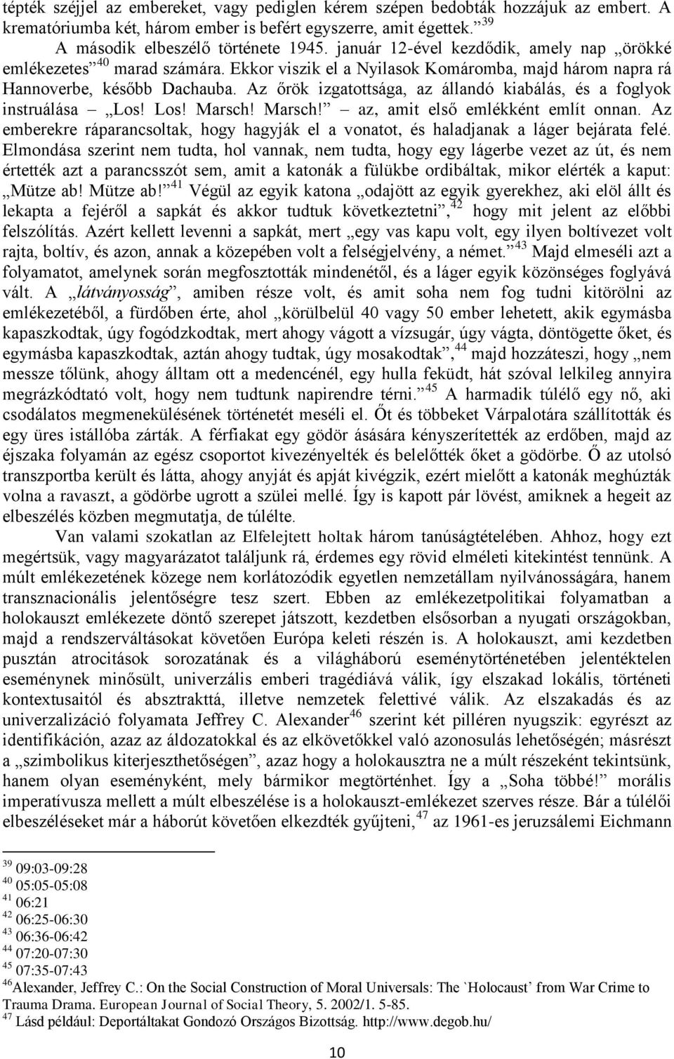 Az őrök izgatottsága, az állandó kiabálás, és a foglyok instruálása Los! Los! Marsch! Marsch! az, amit első emlékként említ onnan.