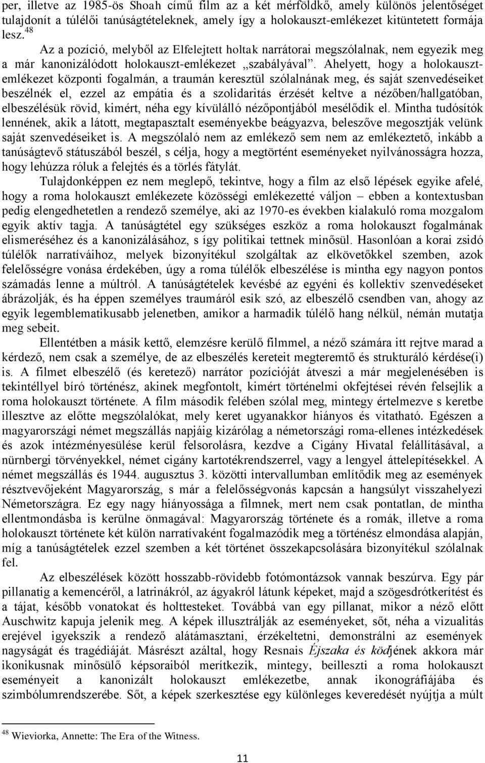 Ahelyett, hogy a holokausztemlékezet központi fogalmán, a traumán keresztül szólalnának meg, és saját szenvedéseiket beszélnék el, ezzel az empátia és a szolidaritás érzését keltve a