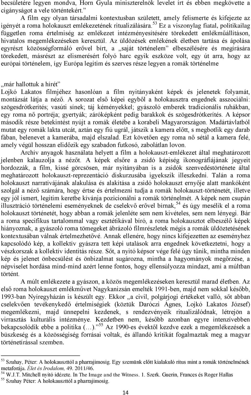 53 Ez a viszonylag fiatal, politikailag független roma értelmiség az emlékezet intézményesítésére törekedett emlékműállításon, hivatalos megemlékezéseken keresztül.