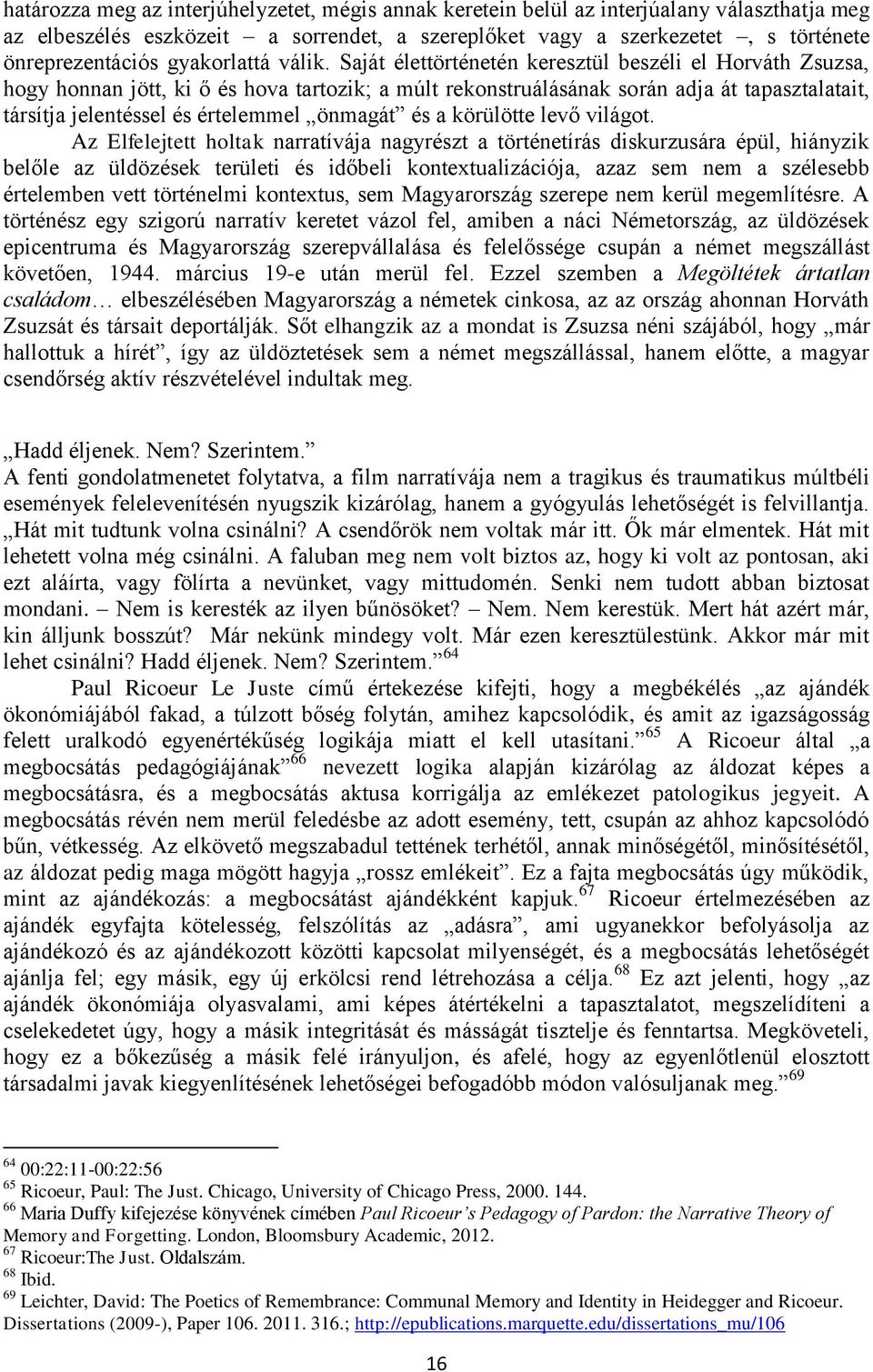 Saját élettörténetén keresztül beszéli el Horváth Zsuzsa, hogy honnan jött, ki ő és hova tartozik; a múlt rekonstruálásának során adja át tapasztalatait, társítja jelentéssel és értelemmel önmagát és