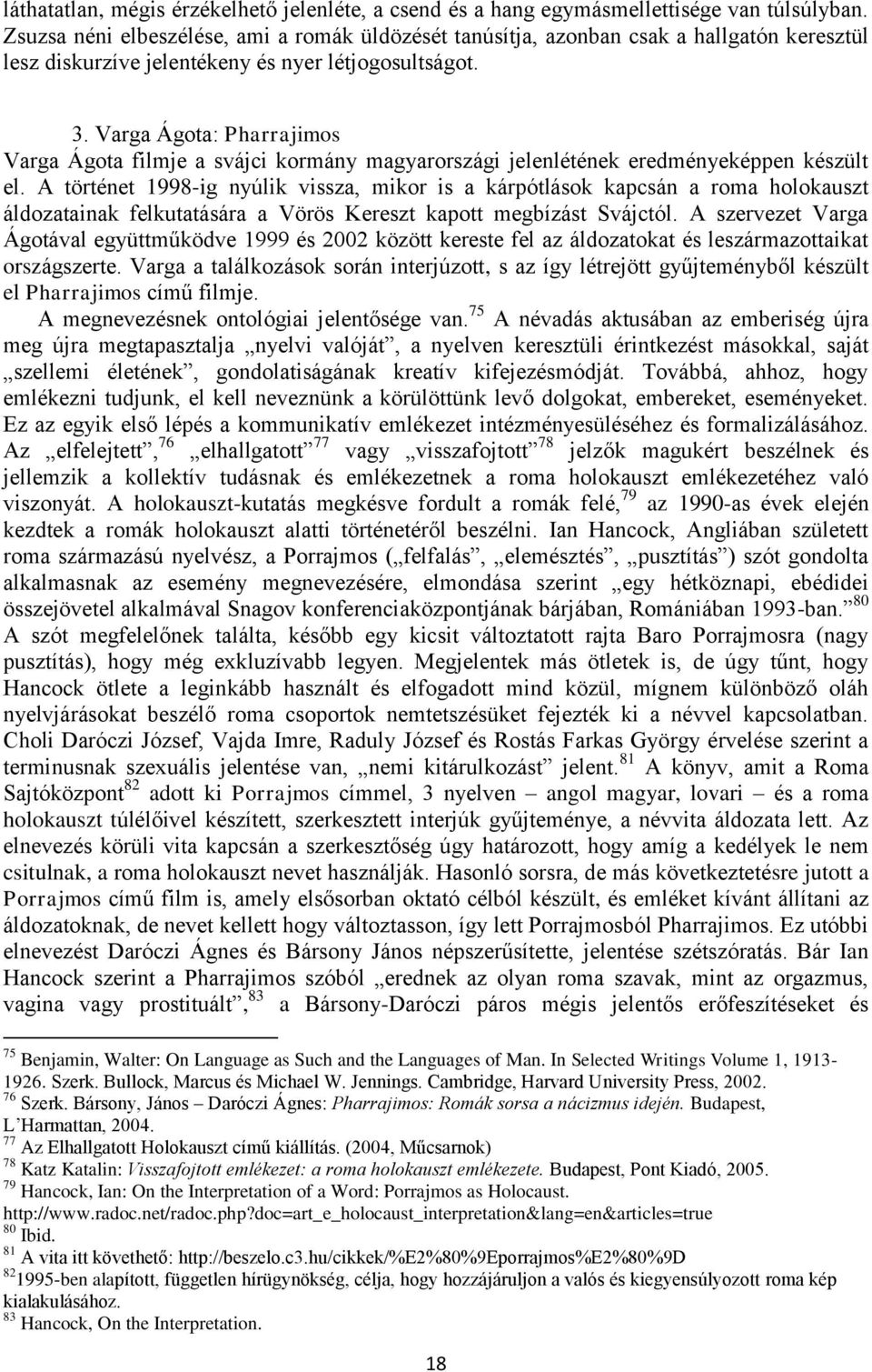 Varga Ágota: Pharrajimos Varga Ágota filmje a svájci kormány magyarországi jelenlétének eredményeképpen készült el.