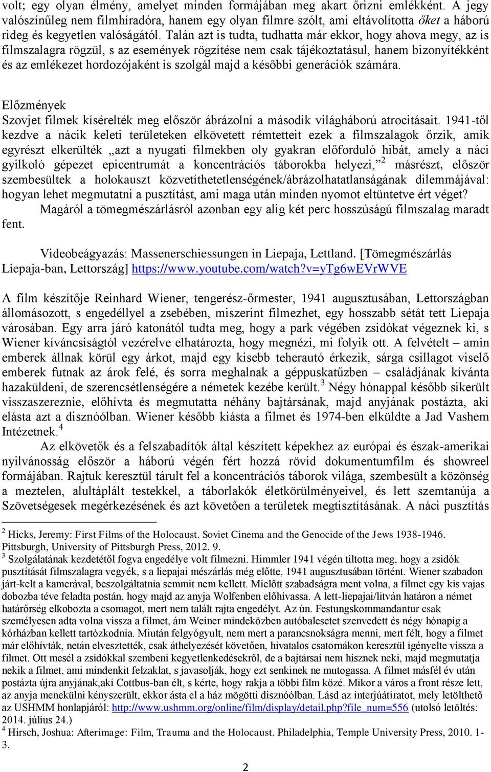 Talán azt is tudta, tudhatta már ekkor, hogy ahova megy, az is filmszalagra rögzül, s az események rögzítése nem csak tájékoztatásul, hanem bizonyítékként és az emlékezet hordozójaként is szolgál