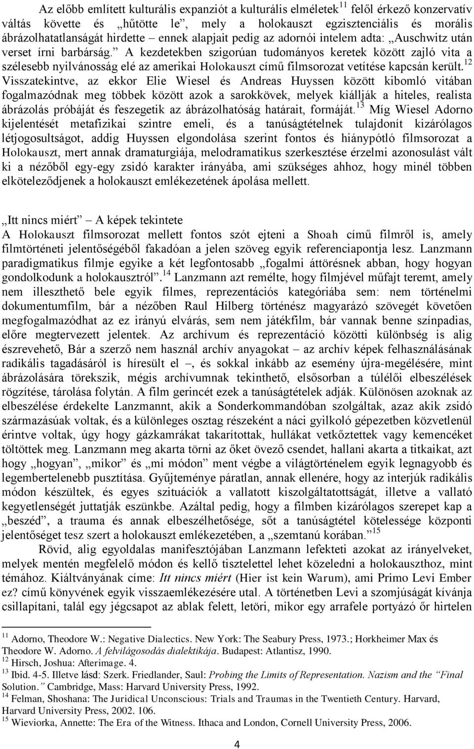 A kezdetekben szigorúan tudományos keretek között zajló vita a szélesebb nyilvánosság elé az amerikai Holokauszt című filmsorozat vetítése kapcsán került.